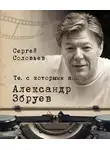 Сергей Соловьев - Те, с которыми я… Александр Збруев