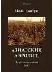 Иван Ковтун - Азиатский аэролит. Тунгусские тайны. Том I