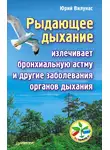 Юрий Вилунас - Рыдающее дыхание излечивает бронхиальную астму и другие заболевания органов дыхания