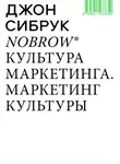 Джон Сибрук - Nobrow. Культура маркетинга. Маркетинг культуры