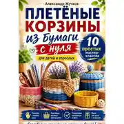 Постер книги Плетёные корзины из бумаги с нуля. 10 простых мастер-классов для детей и взрослых