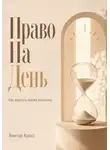 Виктор Кросс - Право на день. Как вернуть время важному