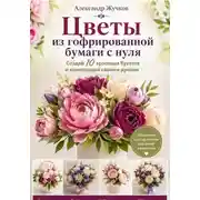 Постер книги Цветы из гофрированной бумаги с нуля. Создай 10 красивых букетов и композиций своими руками