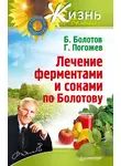 Борис Болотов - Лечение ферментами и соками по Болотову