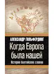 Александр Гильфердинг - Когда Европа была нашей. История балтийских славян