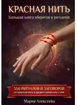 Мария Алексеева - Красная нить. Большая книга оберегов и ритуалов