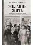 Шошана Бухобза - Желание жить. Трагические судьбы узниц лагеря Освенцим-Биркенау