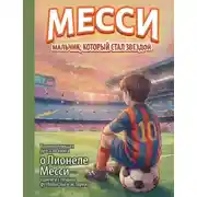 Постер книги Месси. Мальчик, который стал звездой. Вдохновляющая детская книга о Лионеле Месси – одном из лучших футболистов в истории