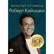 Постер книги Роберт Кийосаки. Золотые правила. Все главные мысли в одной книге