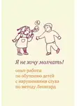 Елена Самсонова - Я не хочу молчать! Опыт работы по обучению детей с нарушениями слуха по методу Леонгард