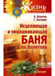Борис Болотов - Исцеляющая и омолаживающая баня по Болотову