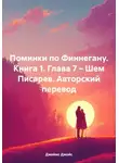 Джеймс Джойс - Поминки по Финнегану. Книга 1. Глава 7 – Шем Писарев. Авторский перевод