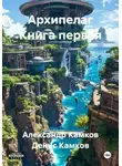 Александр Камков - Архипелаг Книга первая
