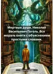 Михаил Щеглов - Мертвые души, Николай Васильевич Гоголь. Вся мораль книги с объяснением простыми словами.