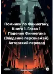 Джеймс Джойс - Поминки по Финнегану. Книга 1. Глава 1. Падение Финнегана (Введение персонажей). Авторский перевод