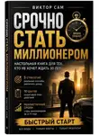 Виктор Сам - Срочно стать миллионером. Настольная книга для тех, кто не хочет ждать 30 лет: 5 стратегий, 10 шагов и реалистичные сроки. Быстрый старт