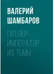 Валерий Шамбаров - Гитлер. Император из тьмы