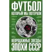 Постер книги Футбол, который мы потеряли. Непродажные звезды эпохи СССР