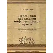 Постер книги Персонажи карельской мифологической прозы. Исследования и тексты быличек, бывальщин, поверий и верований карелов. Часть 1