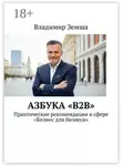 Владимир Земша - Азбука «B2B». Практические рекомендации в сфере «Бизнес для бизнеса»