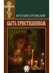 митрополит Антоний Сурожский - Быть христианином