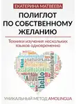 Екатерина Матвеева - Полиглот по собственному желанию. Уникальный метод Amolingua