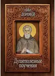 Авва Дорофей - Душеполезные поучения и послания с присовокуплением вопросов его и ответов на оные Варсануфия Великого и Иоанна Пророка