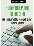 Александр Гришин - Копирайтерское агентство. Как зарабатывать большие деньги чужими руками