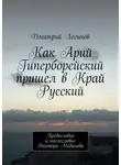 Дмитрий Логинов - Как Арий Гиперборейский пришел в Край Русский