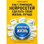 Постер книги Как с помощью нейросетей сделать свою жизнь лучше: практическое пособие