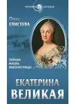 Ольга Елисеева - Екатерина Великая. Тайная жизнь императрицы