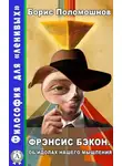 Борис Поломошнов - Фрэнсис Бэкон. Об идолах нашего мышления