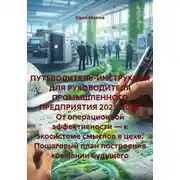 Постер книги ПУТЕВОДИТЕЛЬ-ИНСТРУКЦИЯ ДЛЯ РУКОВОДИТЕЛЯ ПРОМЫШЛЕННОГО ПРЕДПРИЯТИЯ 2025-2035. От операционной эффективности — к экосистеме смыслов в цехе: Пошаговый план построения компании будущего