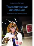 Анастасия Попова - Тематические вечеринки. Сценарии детских праздников