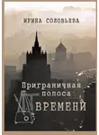 Ирина Соловьева - Приграничная полоса времени. Избранное из цикла «Мои современники»