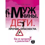 Постер книги Мужчины. Дети. Прочие опасности. Как их превратить в удовольствие?