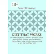 Постер книги Diet that works. In every life there comes a moment when one realizes that he went not there. But not everyone has the opportunity to get out on their own.