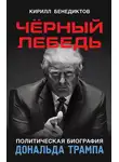 Кирилл Бенедиктов - Чёрный лебедь. Политическая биография Дональда Трампа