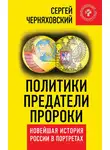Сергей Черняховский - Политики, предатели, пророки. Новейшая история России в портретах (1985-2012)