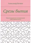 Александр Беляев - Срезы бытия. Медитационное исследование действительности
