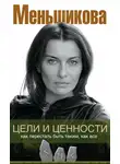 Ксения Меньшикова - Цели и ценности. Как перестать быть таким, как все
