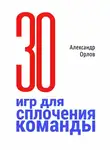 Александр Орлов - З0 игр для сплочения команды. В педагогике, бизнесе, семье
