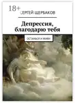 Сергей Щербаков - Депрессия, благодарю тебя. Останься и живи