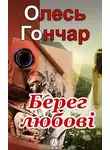 Олесь Гончар - Берег любові