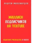 Андрей Миллиардов - Миллион подписчиков на YouTube. Пошаговое руководство к успеху
