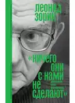 Леонид Зорин - Ничего они с нами не сделают. Драматургия. Проза. Воспоминания