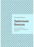 Наталья Ильина - Удивительная Венесуэла. Серия «Удивительное страноведение. Калейдоскоп вопросов»