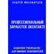 Постер книги Профессиональный заработок ВКонтакте. Пошаговое руководство для опытных пользователей