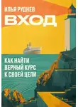 Илья Руднев - Вход. Как найти верный курс к своей цели