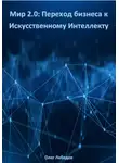 Олег Лебедев - Мир 2.0: Переход бизнеса к Искусственному Интеллекту